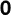 0