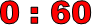 0 : 60
